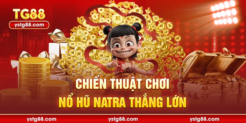 Chiến thuật chơi nổ hũ natra thắng lớn