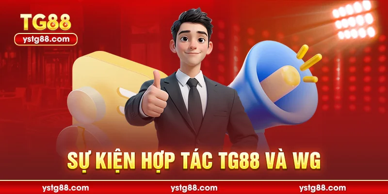 WG TG88 - Khám Phá Sảnh Cược Đẳng Cấp Hàng Đầu Hiện Nay 2 Sự kiện hợp tác TG88 và WG