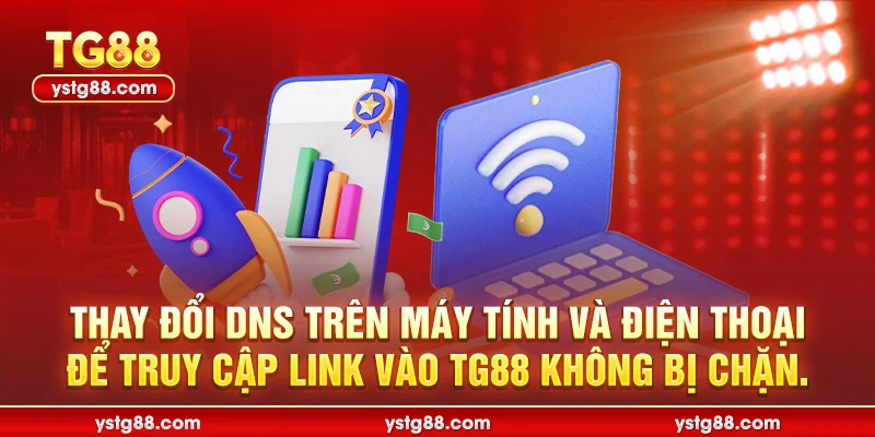 Thay đổi DNS trên máy tính và điện thoại để truy cập link vào TG88 không bị chặn.